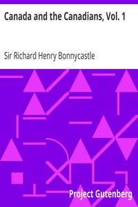 Canada and the Canadians, Vol. 1 by Richard Henry Bonnycastle