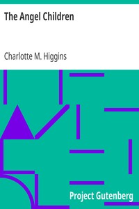 The Angel Children
or, Stories from Cloud-Land by Charlotte M. Higgins