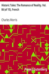 Historic Tales: The Romance of Reality. Vol. 06 (of 15), French by Charles Morris