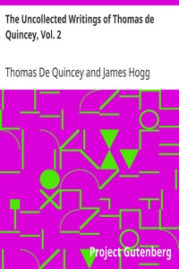 The Uncollected Writings of Thomas de Quincey, Vol. 2
With a Preface and Annotations by James Hogg by Thomas De Quincey