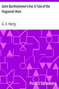 Saint Bartholomew's Eve: A Tale of the Huguenot Wars by G. A. (George Alfred) Henty