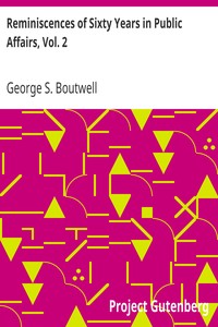 Reminiscences of Sixty Years in Public Affairs, Vol. 2 by George S. (George Sewall) Boutwell