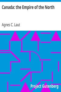 Canada: the Empire of the North
Being the Romantic Story of the New Dominion's Growth from Colony to Kingdom by Agnes C. Laut
