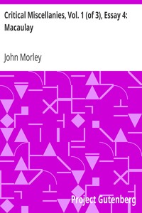 Critical Miscellanies, Vol. 1 (of 3), Essay 4: Macaulay by John Morley