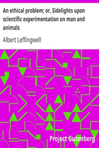 An ethical problem; or, Sidelights upon scientific experimentation on man and animals by Albert Leffingwell