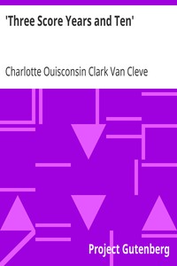 'Three Score Years and Ten'
Life-Long Memories of Fort Snelling, Minnesota, and Other
Parts of the West by Charlotte Ouisconsin Clark Van Cleve