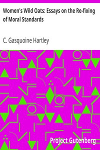 Women's Wild Oats: Essays on the Re-fixing of Moral Standards by C. Gasquoine (Catherine Gasquoine) Hartley