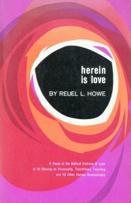 Herein is Love
A Study of the Biblical Doctrine of Love in Its Bearing on Personality, Parenthood, Teaching, and All Other Human Relationships. by Reuel L. Howe
