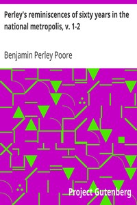 Perley's reminiscences of sixty years in the national metropolis, v. 1-2 by Benjamin Perley Poore