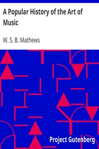 A Popular History of the Art of Music
From the Earliest Times Until the Present by W. S. B. (William Smythe Babcock) Mathews