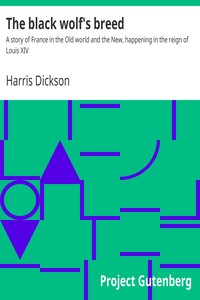 The black wolf's breed : $b A story of France in the Old world and the New, happening in the reign of Louis XIV by Harris Dickson