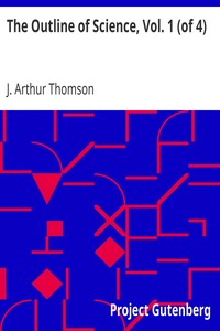 The Outline of Science, Vol. 1 (of 4)
A Plain Story Simply Told by J. Arthur (John Arthur) Thomson