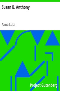 Susan B. Anthony
Rebel, Crusader, Humanitarian by Alma Lutz