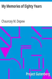My Memories of Eighty Years by Chauncey M. (Chauncey Mitchell) Depew