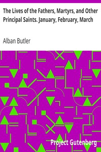 The Lives of the Fathers, Martyrs, and Other Principal Saints. January, February, March by Alban Butler