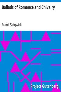 Ballads of Romance and Chivalry
Popular Ballads of the Olden Times - First Series by Frank Sidgwick