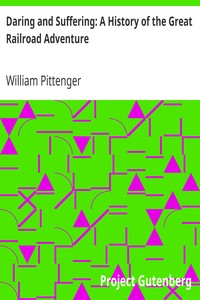 Daring and Suffering: A History of the Great Railroad Adventure by William Pittenger