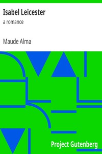 Isabel Leicester
A Romance by Maude Alma by Maude Alma