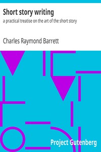Short story writing : $b a practical treatise on the art of the short story by Charles Raymond Barrett