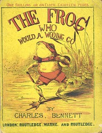 The Frog Who Would A Wooing Go by Charles H. (Charles Henry) Bennett