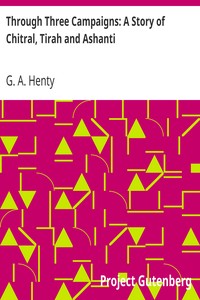 Through Three Campaigns: A Story of Chitral, Tirah and Ashanti by G. A. (George Alfred) Henty