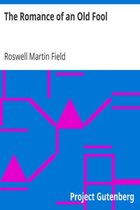 The Romance of an Old Fool by Roswell Martin Field
