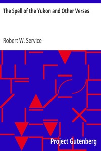 The Spell of the Yukon and Other Verses by Robert W. (Robert William) Service