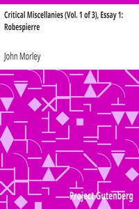 Critical Miscellanies (Vol. 1 of 3), Essay 1: Robespierre by John Morley