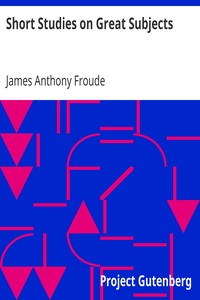 Short Studies on Great Subjects by James Anthony Froude