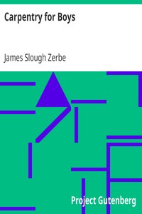 Carpentry for Boys
In a Simple Language, Including Chapters on Drawing, Laying Out Work, Designing and Architecture With 250 Original Illustrations by James Slough Zerbe
