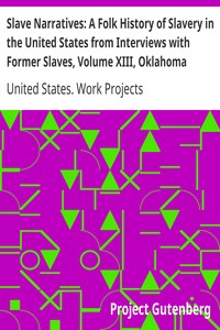 Slave Narratives: A Folk History of Slavery in the United States from Interviews with Former Slaves, Volume XIII, Oklahoma Narratives by United States. Work Projects Administration