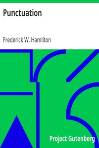 Punctuation
A Primer of Information about the Marks of Punctuation and their Use Both Grammatically and Typographically by Frederick W. (Frederick William) Hamilton