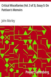 Critical Miscellanies (Vol. 3 of 3), Essay 5: On Pattison's Memoirs by John Morley