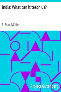 India: What can it teach us?
A Course of Lectures Delivered before the University Of Cambridge by F. Max (Friedrich Max) Müller