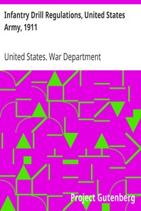 Infantry Drill Regulations, United States Army, 1911
Corrected to April 15, 1917 (Changes Nos. 1 to 19) by United States. War Department