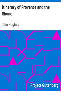 Itinerary of Provence and the Rhone
Made During the Year 1819 by John Hughes