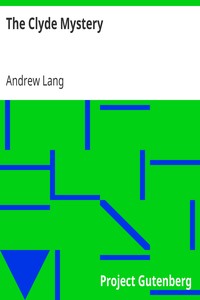 The Clyde Mystery
a Study in Forgeries and Folklore by Andrew Lang