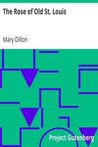 The Rose of Old St. Louis by Mary (Mary C. Johnson) Dillon