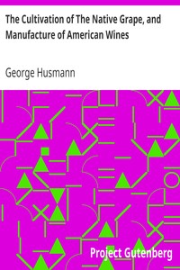 The Cultivation of The Native Grape, and Manufacture of American Wines by George Husmann