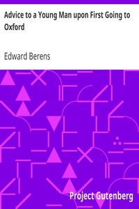 Advice to a Young Man upon First Going to Oxford
In Ten Letters, From an Uncle to His Nephew by Edward Berens