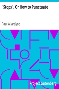 "Stops", Or How to Punctuate
A Practical Handbook for Writers and Students by Paul Allardyce