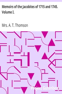 Memoirs of the Jacobites of 1715 and 1745. Volume I. by A. T. Thomson