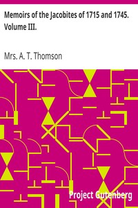 Memoirs of the Jacobites of 1715 and 1745. Volume III. by A. T. Thomson