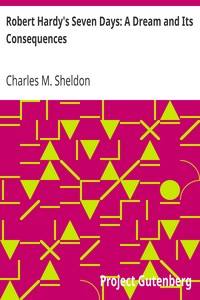 Robert Hardy's Seven Days: A Dream and Its Consequences by Charles M. Sheldon