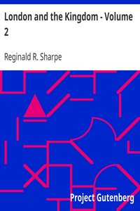 London and the Kingdom - Volume 2
A History Derived Mainly from the Archives at Guildhall in the Custody of the Corporation of the City of London. by Reginald R. (Reginald Robinson) Sharpe