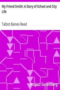 My Friend Smith: A Story of School and City Life by Talbot Baines Reed