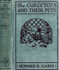 The Curlytops and Their Pets; Or, Uncle Toby's Strange Collection by Howard Roger Garis