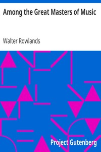 Among the Great Masters of Music
Scenes in the Lives of Famous Musicians by Walter Rowlands
