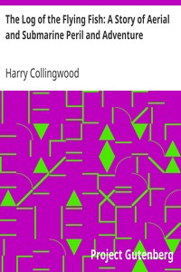 The Log of the Flying Fish: A Story of Aerial and Submarine Peril and Adventure by Harry Collingwood