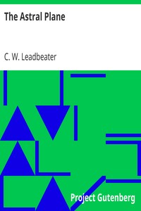 The Astral Plane
Its Scenery, Inhabitants and Phenomena by C. W. (Charles Webster) Leadbeater